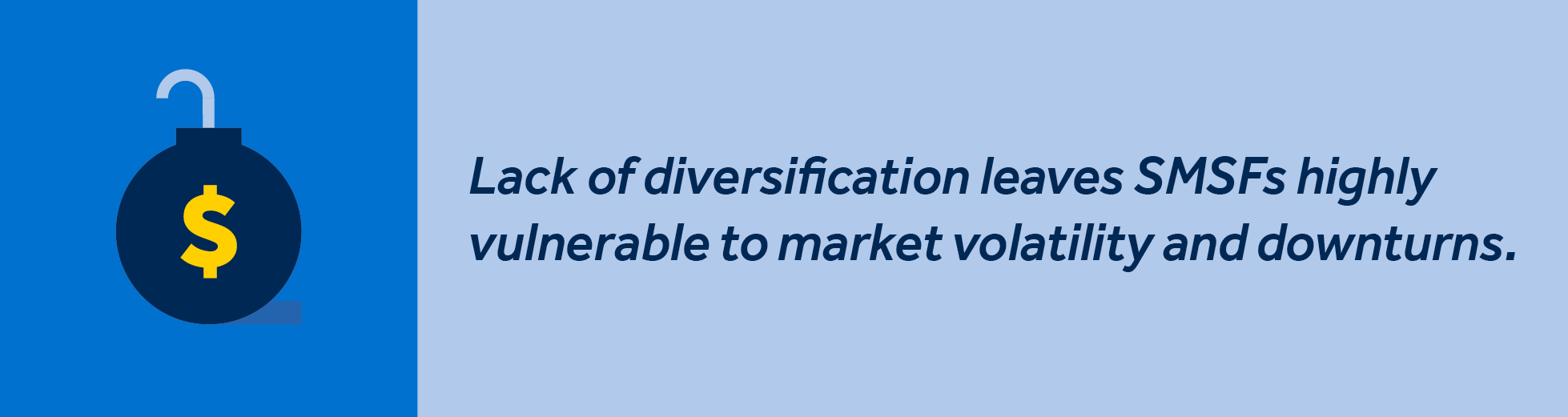 Lack of diversification SMSF banner Lack of diversification leaves SMSFs highly vulnerable to market volatility and downturns.